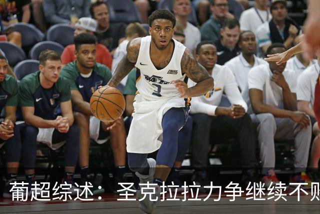 葡超综述：圣克拉拉力争继续不败，本菲卡火力全开